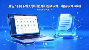 (18456期)豆包/千问下载无水印图片和视频软件,电脑软件+教程-湘创网