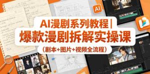 AI漫剧系列教程|爆款漫剧拆解实操课(剧本+图片+视频全流程)-湘创网