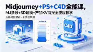 (18454期)Midjourney+PS+C4D全能课,MJ参数+3D建模+产品KV海报全流程教学-湘创网