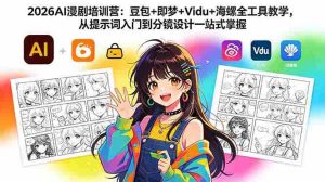 (18607期)2026AI漫剧培训营:豆包+即梦+Vidu+海螺全工具教学,从提示词入门到分镜设计一站式掌握-湘创网