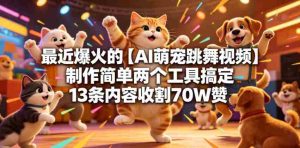 最近爆火的【AI萌宠跳舞视频】制作简单两个工具搞定13条内容收割70W赞-湘创网