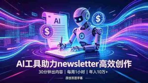 (18279期)做newsletter怕费时间?AI工具帮你30分钟出内容,每周1小时,年入10万+【原创双语字幕】-湘创网