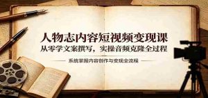 人物志内容短视频变现课：从零学文案撰写，实操音频克隆全过程-湘创网