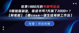 收费1980的书单号玩法,0基础做副业,靠读书号7天搞了2k+?【附教程】【赠coze一键生成视频工作流】-湘创网