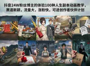 抖音24W粉丝博主的体验100种人生副本动画教学，赛道新颖，流量大，涨粉快，可进创作者伙伴计划-湘创网