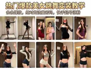 热门爆款美女跳舞变装教学,条条爆款,绝对的流量密码,快手起号涨粉-湘创网