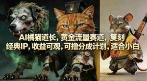 AI橘猫道长,黄金流量赛道,复刻经典IP,收益可观,可撸分成计划,适合小白-湘创网
