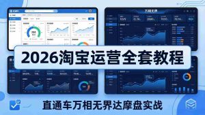 (18373期)2026淘宝运营全套教程(更新5月8日),直通车万相无界达摩盘实战,从基础到进阶提升流量转化-湘创网