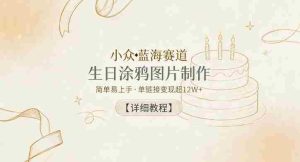 小众蓝海赛道,生日涂鸦图片制作,简单易上手,单链接变现超12W+【详细教程】-湘创网