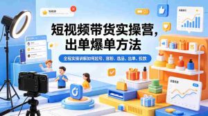 短视频带货实操营,出单爆单方法,全程实操讲解如何起号、涨粉、选品、出单、投放-湘创网