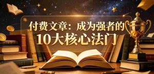 付费文章：成为强者的10大核心法门-湘创网