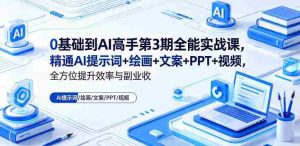 0基础到AI高手第3期全能实战课,精通AI提示词+绘画+文案+PPT+视频,全方位提升效率与副业收益-湘创网