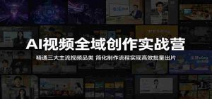 AI视频全域创作实战营:精通三大主流视频品类,简化制作流程实现高效批量出片-湘创网