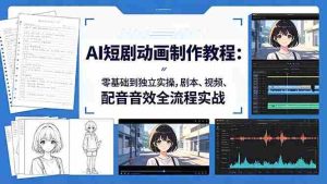 (18351期)AI短剧动画制作教程:零基础到独立实操,剧本、视频、配音音效全流程实战-湘创网
