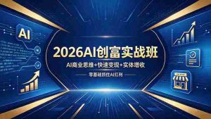 (18318期)2026AI创富实战班,AI商业思维+快速变现+实体增收,零基础抓住AI红利-湘创网