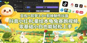 豆包+即梦3.0+剪映制作抖音小红书儿童绘本龟兔赛跑视频,零基础小白也能轻松上手-湘创网