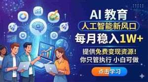 (18376期)AI 教育人工智能新风口,每月稳入1W+,提供免费变现资源!你只管执行 小白可做-湘创网