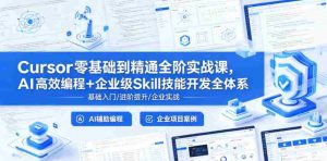Cursor零基础到精通全阶实战课,AI高效编程+企业级Skill技能开发全体系-湘创网