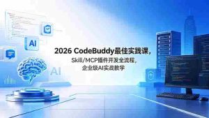 (18516期) 2026CodeBuddy最佳实践课,Skill/MCP 插件开发全流程,企业级 AI 实战教学-湘创网