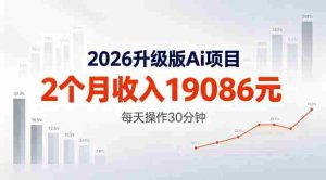2026升级版Ai任务，2个月收入19086米，熟练后每天操作30分钟！【揭秘】-湘创网