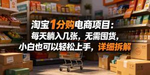 淘宝1分购电商项目：每天躺入几张，无需囤货，小白也可以轻松上手，详细拆解-湘创网