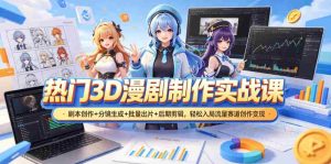 热门3D漫剧制作实战课，剧本创作+分镜生成+批量出片+后期剪辑，轻松入局流量赛道创作变现-湘创网