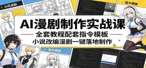AI漫剧制作实战课:全套教程配套指令模板,小说改编漫剧一键落地制作-湘创网