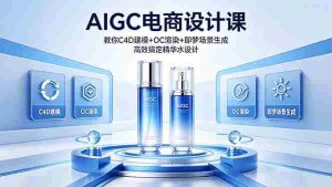 （18332期）AIGC 电商设计课 教你 C4D 建模 + OC 渲染 + 即梦场景生成 高效搞定精华水设计-湘创网