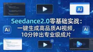 (18323期)Seedance2.0零基础实战:一键生成高品质AI视频,10分钟出专业级成片-湘创网
