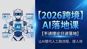(18326期)2026跨境AI落地课,不讲理论只讲落地,让AI替代人工跑流程、提人效-湘创网