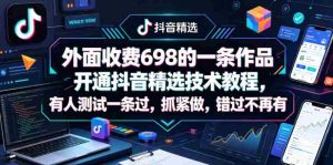 外面收费698的一条作品开通抖音精选技术教程,有人测试一条过,抓紧做,错过不再有-湘创网