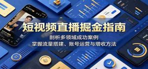 短视频直播掘金指南:剖析多领域成功案例,掌握流量搭建、账号运营与增收方法-湘创网