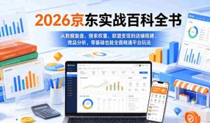 2026京东实战百科全书，从数据复盘、搜索权重、联盟变现到店铺搭建、竞品分析，零基础也能全面精通平台玩法-湘创网