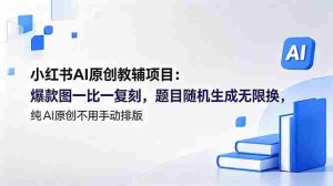 （18819期）小红书AI原创教辅项目 (更新)：爆款图一比一复刻，题目随机生成无限换，纯AI原创不用手动排版-湘创网
