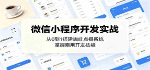 微信小程序开发实战：从0到1搭建咖啡点餐系统，掌握商用开发技能-湘创网