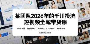 某团队2026年的千川投流短视频全域带货课,从选品测品、吊品玩法、止损控耗到放量起量,完整闭环实战教学-湘创网