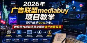 2026年老董賺美刀广告联盟mediabuy项目教学,避开新手90%的坑,教你用合规玩法稳定撬动海外流量收益-湘创网