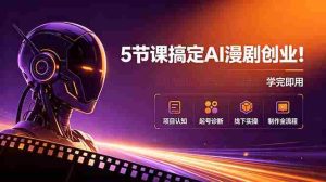 （18967期）5节课搞定AI漫剧创业！项目认知+起号诊断+线下实操+制作全流程，学完即用-湘创网