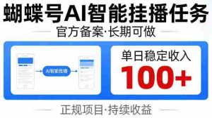 蝴蝶号Ai智能挂播任务,官方备案长期可做,单日稳定收入100+【揭秘】-湘创网