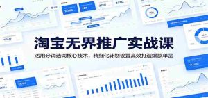 淘宝无界推广实战课：活用分词选词核心技术，精细化计划设置高效打造爆款单品-湘创网