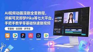 (18890期)AI视频动画漫剧全套教程,详解可灵即梦Pika等七大平台,手把手教学零基础快速做视频-湘创网