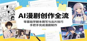AI漫剧创作全流程:零基础学脚本撰写与出片技巧,手把手完成漫剧制作-湘创网