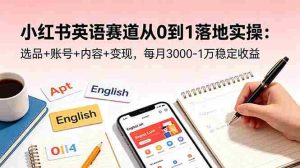 (18771期)小红书英语赛道从0到1落地实操:选品+账号+内容+变现,每月3000-1万稳定收益-湘创网