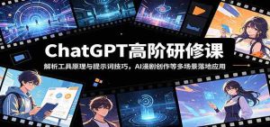 ChatGPT高阶研修课:解析工具原理与提示词技巧,AI漫剧创作等多场景落地应用-湘创网