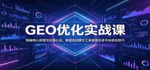 GEO优化实战课:拆解核心原理与实操心法,掌握选词撰文工具使用及多平台优化技巧-湘创网