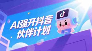 AI强开抖音创作者伙伴计划，轻松拿平台创作收益-湘创网