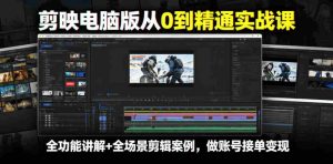 剪映电脑版从0到精通实战课,全功能讲解+全场景剪辑案例,做账号接单变现-湘创网