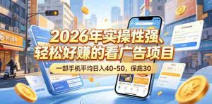 2026年实操性强、轻松好賺的看广告项目,一部手机平均日入40-50,保底30米【揭秘】-湘创网
